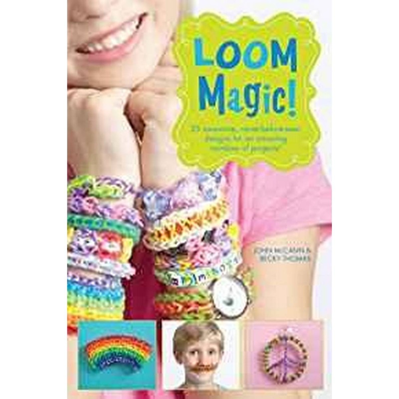Loom Magic!: 25 Awesome, Never-Before-Seen Designs for an Amazing Rainbow of Projects