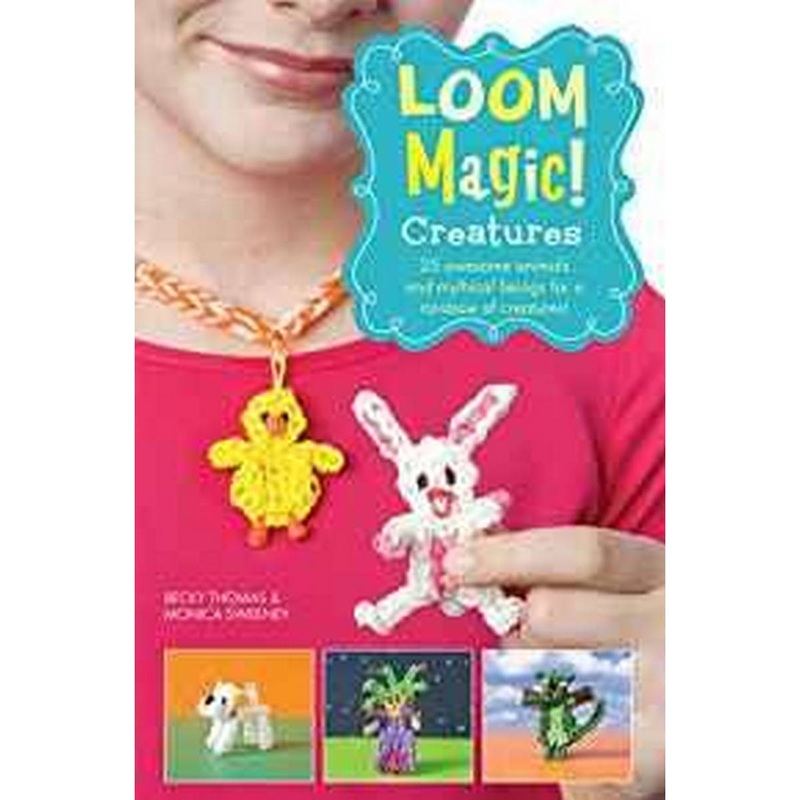 Loom Magic Creatures!: 25 Awesome Animals and Mythical Beings for a Rainbow of C
