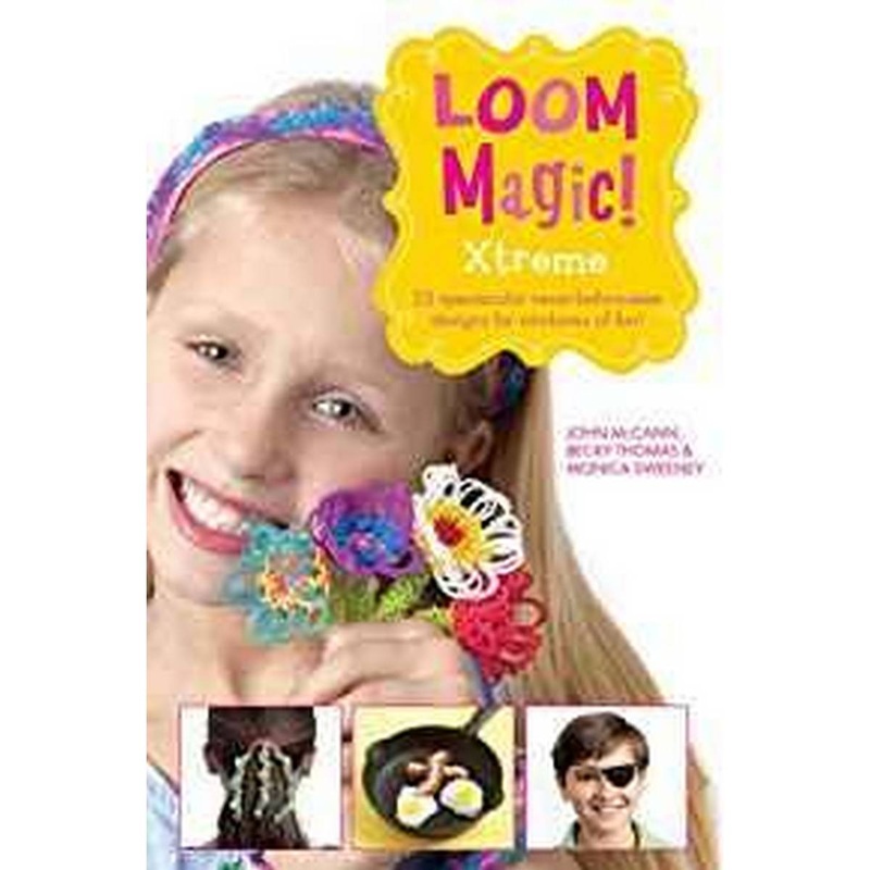 Loom Magic Xtreme!: 25 Awesome, Never-Before-Seen Designs for Rainbows of Fun
