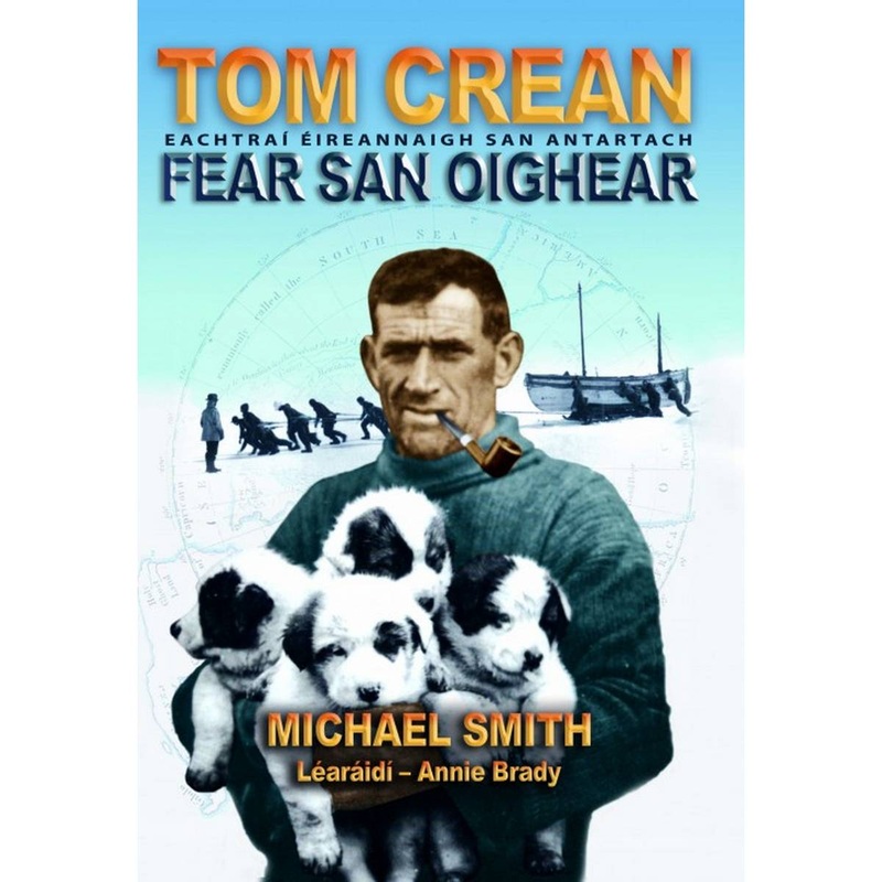 Tom Crean: Fear San Oighear  Eachtrai Eireannaigh San Antartach