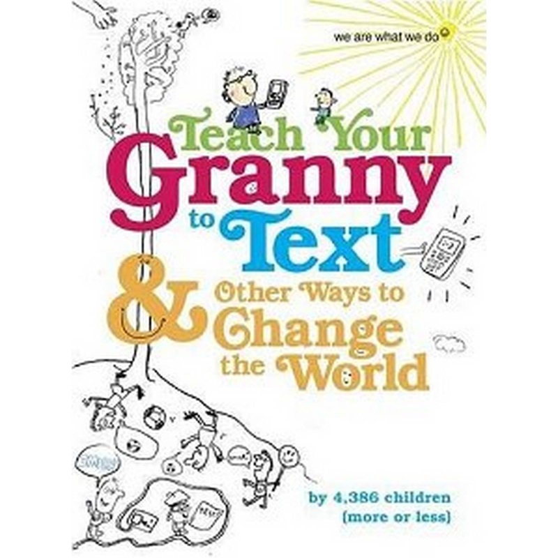 Teach Your Granny to Text and Other Ways to Change the World