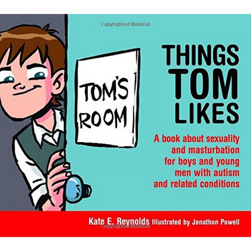 Things Tom Likes : A Book About Sexuality and Masturbation for Boys and Young Men with Autism and Related Conditions