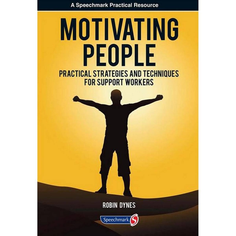 Motivating People: Practical Strategies and Techniques for Support Workers