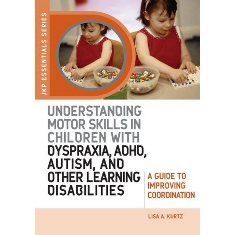 Understanding Motor Skills in Children with Dyspraxia, ADHD, Autism, and Other Learning Disabilities