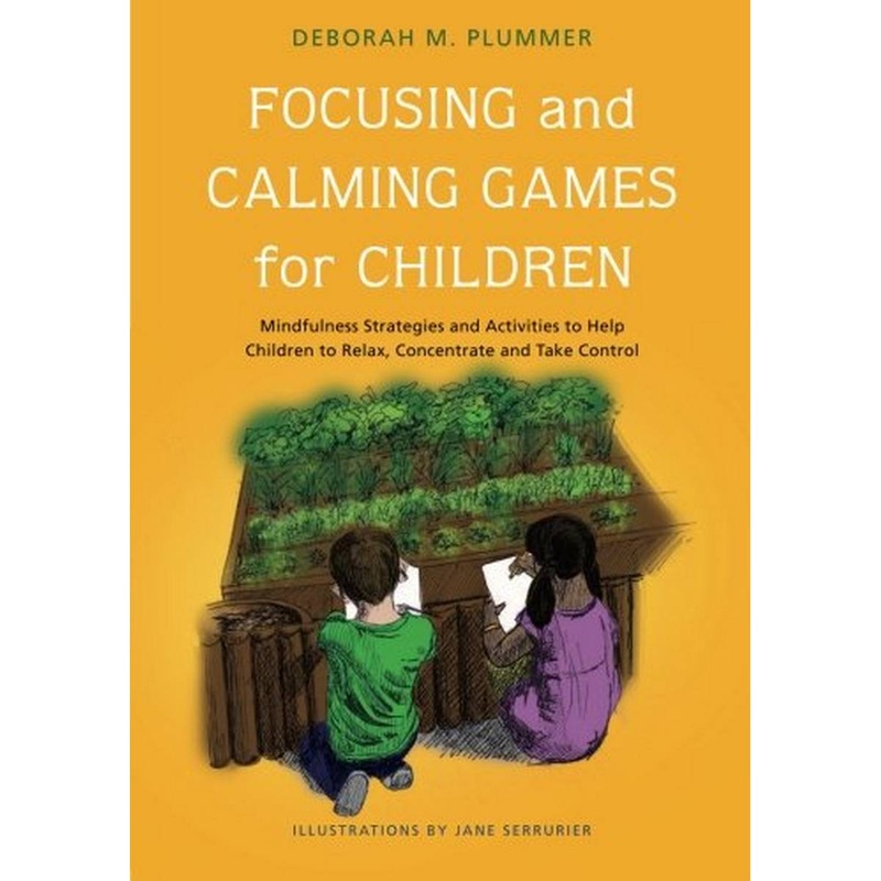 Focusing and Calming Games for Children: Mindfulness Strategies and Activities to Help Children to Relax, Concentrate and Take Control