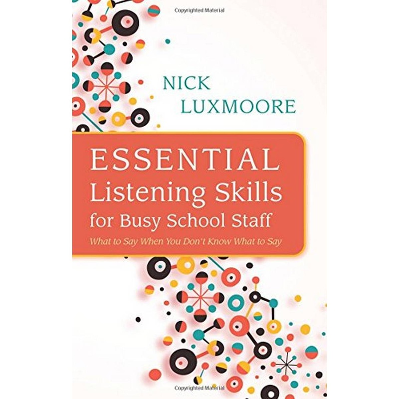 Essential Listening Skills for Busy School Staff: What to Say When You Dont Know What to Say
