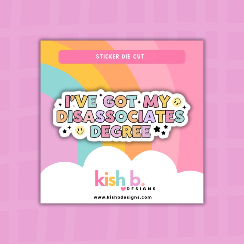 I’ve Got My Disassociates Degree | Sticker Die Cut (ONLINE ORDER ONLY)