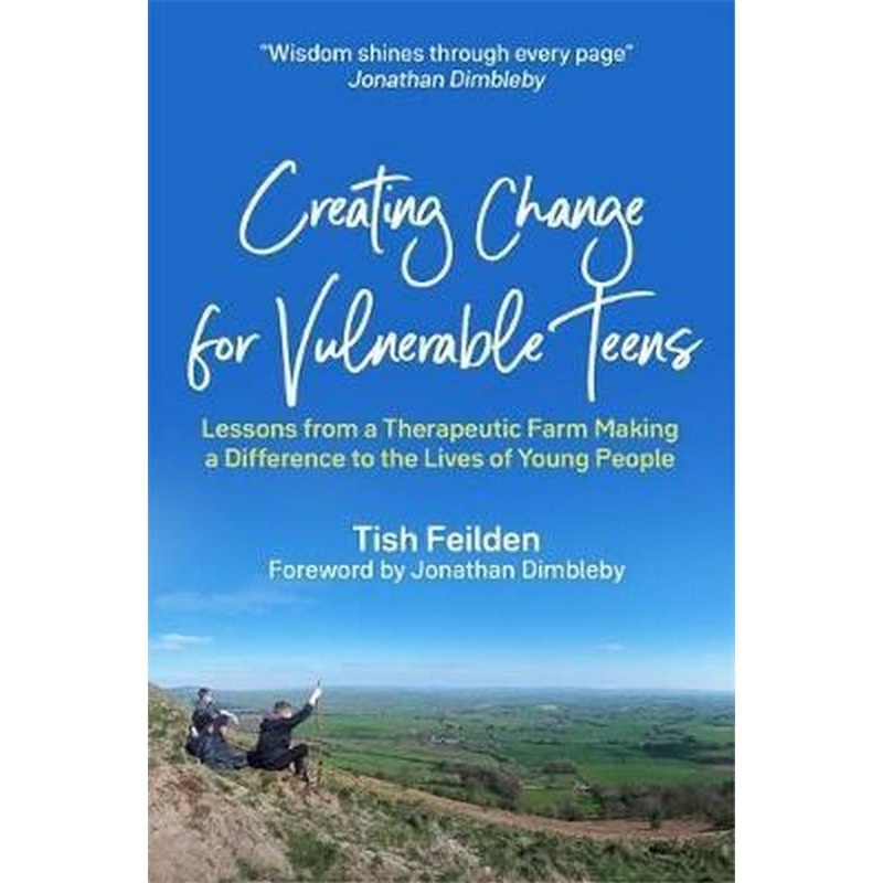 Creating Change for Vulnerable Teens : Lessons from a Therapeutic Farm Making a Difference to the Lives of Young People