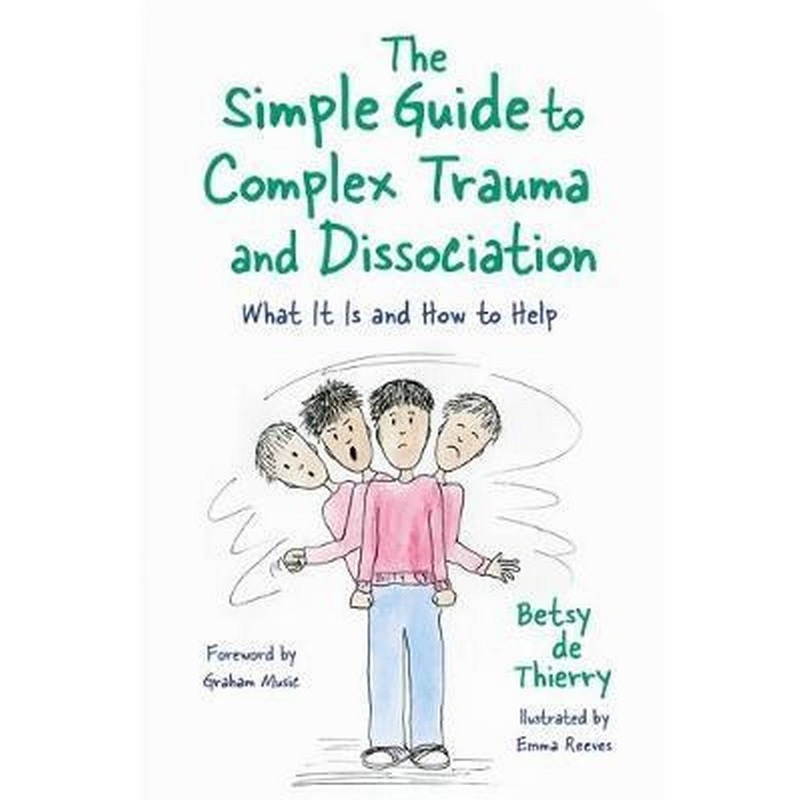 The Simple Guide to Complex Trauma and Dissociation : What it is and How to Help