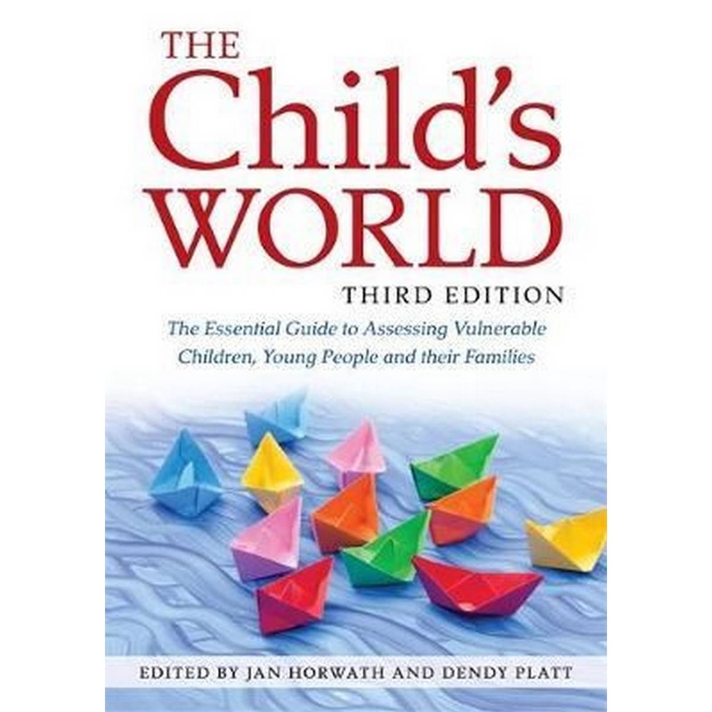 The Childs World, Third Edition : The Essential Guide to Assessing Vulnerable Children, Young People and Their Families