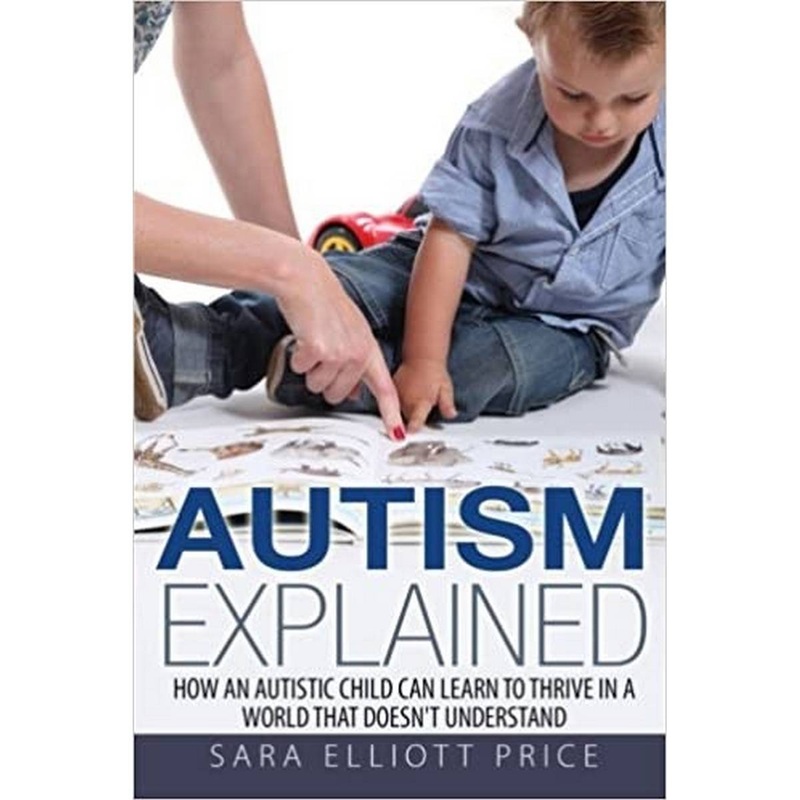 Autism Explained: How an Autistic Child Can Learn to Thrive In a World That Doesnt Understand