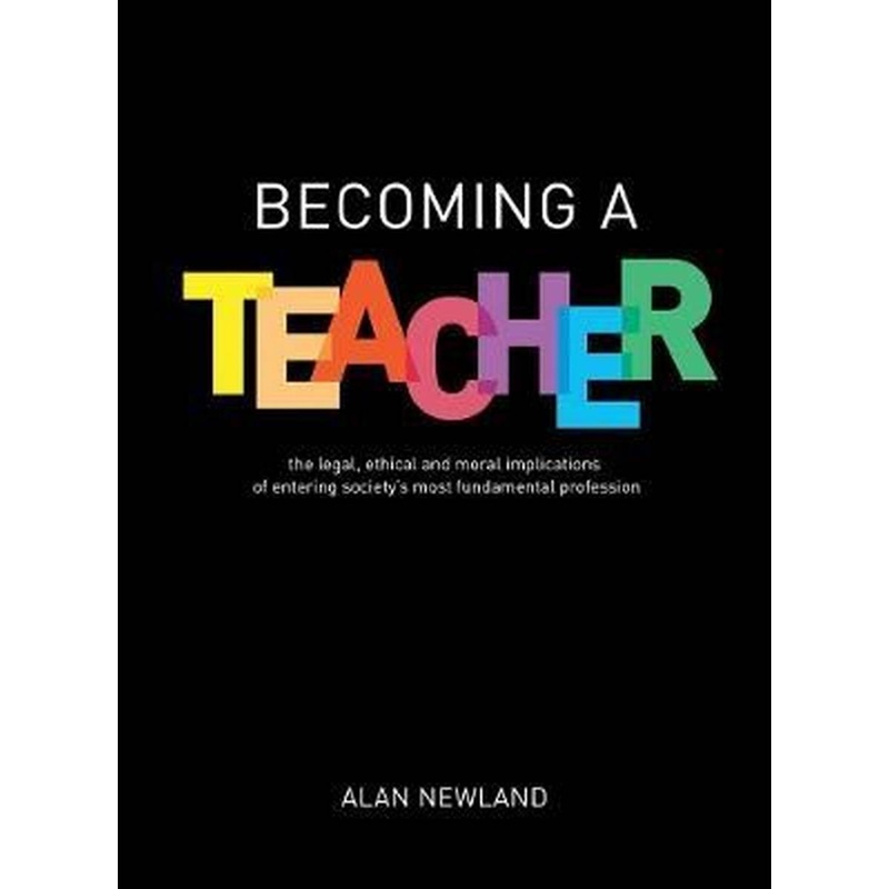Becoming a Teacher : The legal, ethical and moral implications of entering societys most fundamental profession