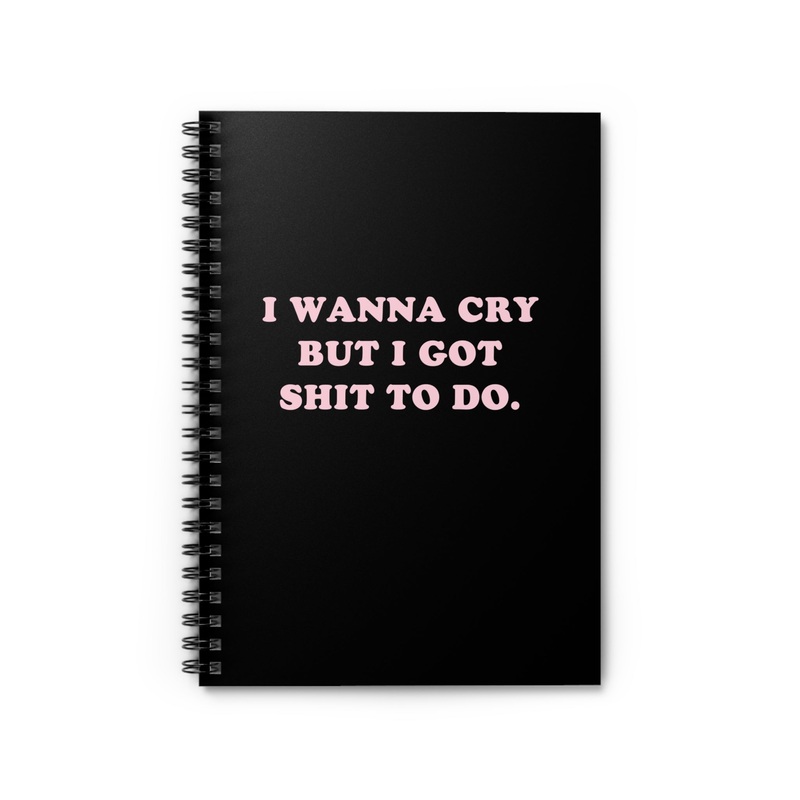 I Wanna Cry But I Got Shit To do Spiral Notebook – Ruled Line (ONLINE ORDER ONLY)