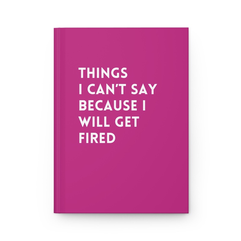Things I Can’t Say Because I Will Get Fired Hardcover Journal (ONLINE ORDER ONLY)