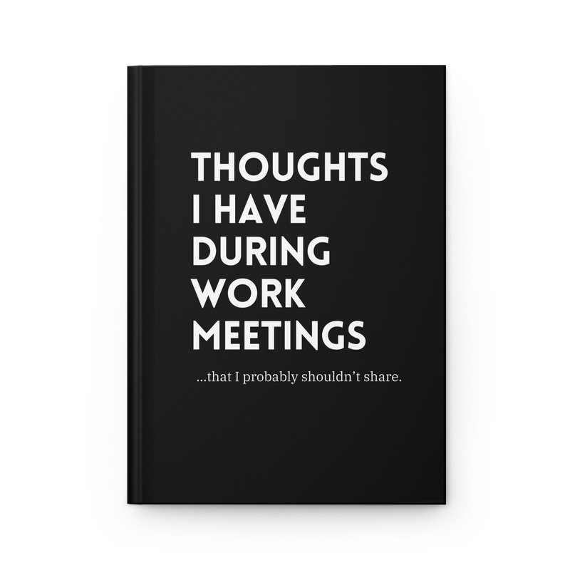 Thoughts I Have During Work Meetings That I Probably Shouldn’t Share Hardcover Journal Matte (ONLINE ORDER ONLY)