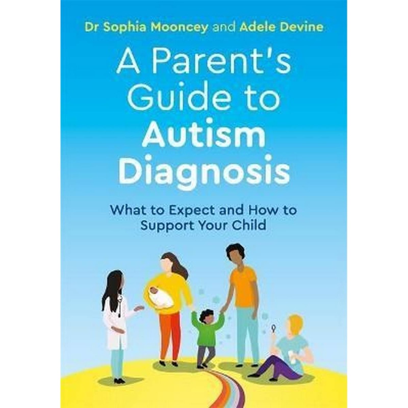 A Parents Guide to Autism Diagnosis : What to Expect and How to Support Your Child