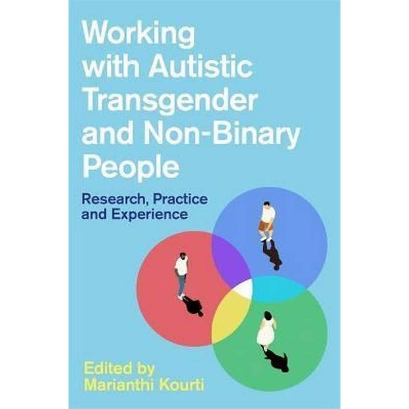 Working with Autistic Transgender and Non-Binary People : Research, Practice and Experience