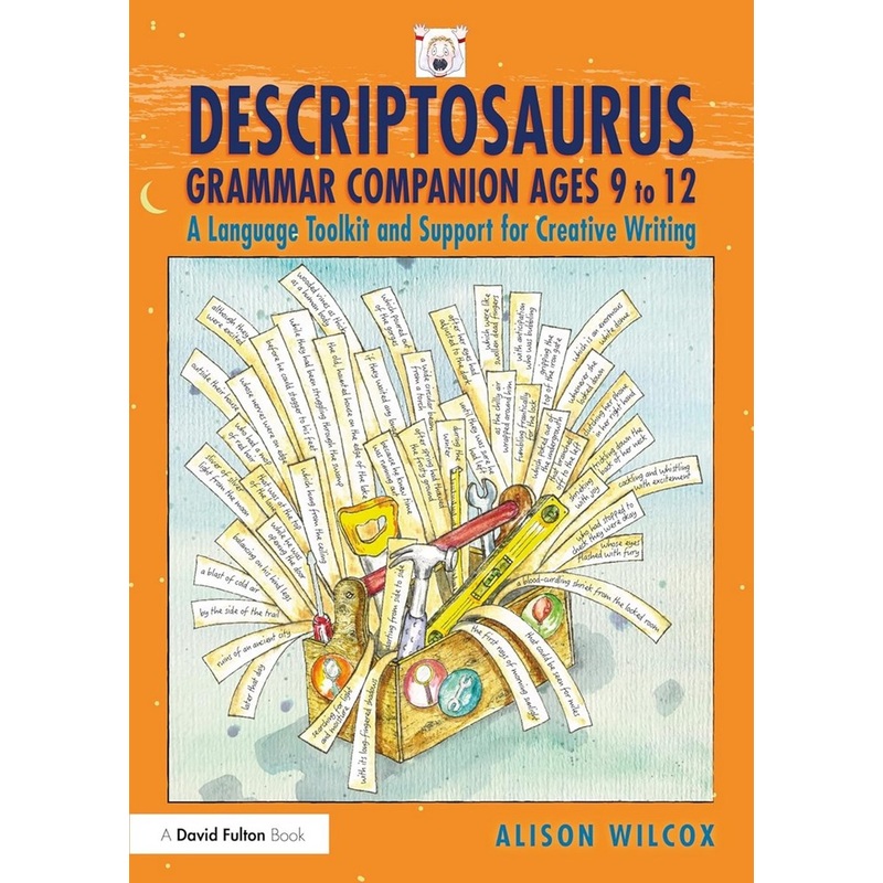 Descriptosaurus Grammar Companion Ages 9 to 12 A Language Toolkit and Support for Creative Writing