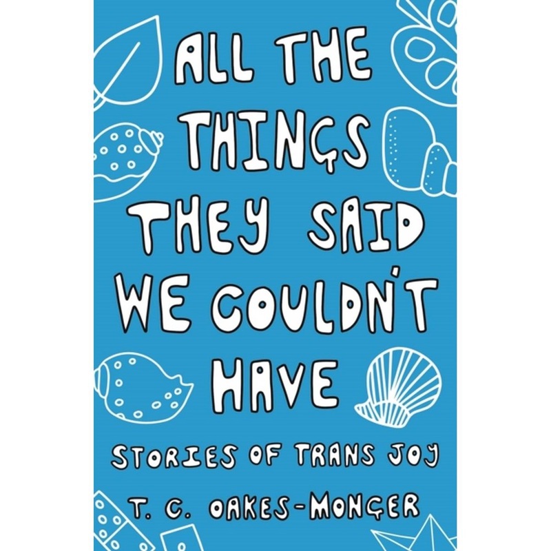 All the Things They Said We Couldnt Have : Stories of Trans Joy