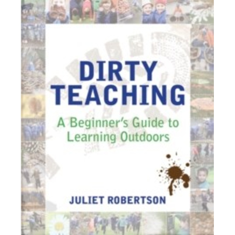 Dirty Teaching : A Beginners Guide to Learning Outdoors
