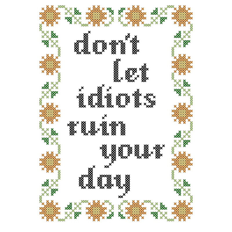 Deluxe Cross Stitch Kit  Dont Let Idiots Ruin Your Day Funny Pattern (ONLINE ORDER ONLY)
