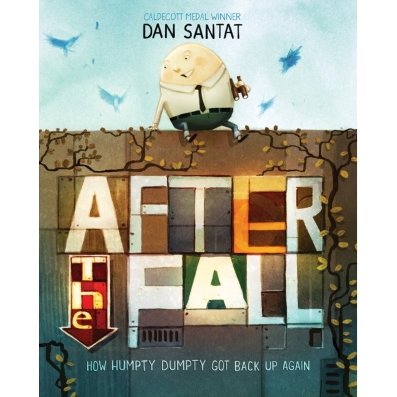 After the Fall : How Humpty Dumpty got back up again by Dan Santat