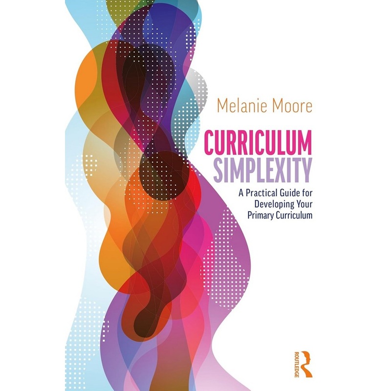 Curriculum Simplexity: A Practical Guide for Developing Your Primary Curriculum