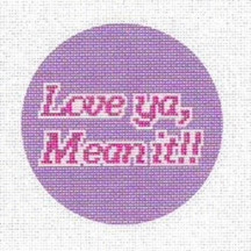 Love Ya, Mean It Needlepoint Canvas  4 Round, 18 Mesh by Misty Morrow (ONLINE ORDER ONLY)