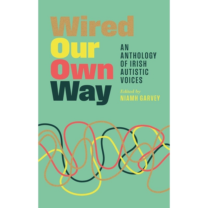 Wired Our Own Way: An Anthology of Irish Autistic Voices by Niamh Garvey